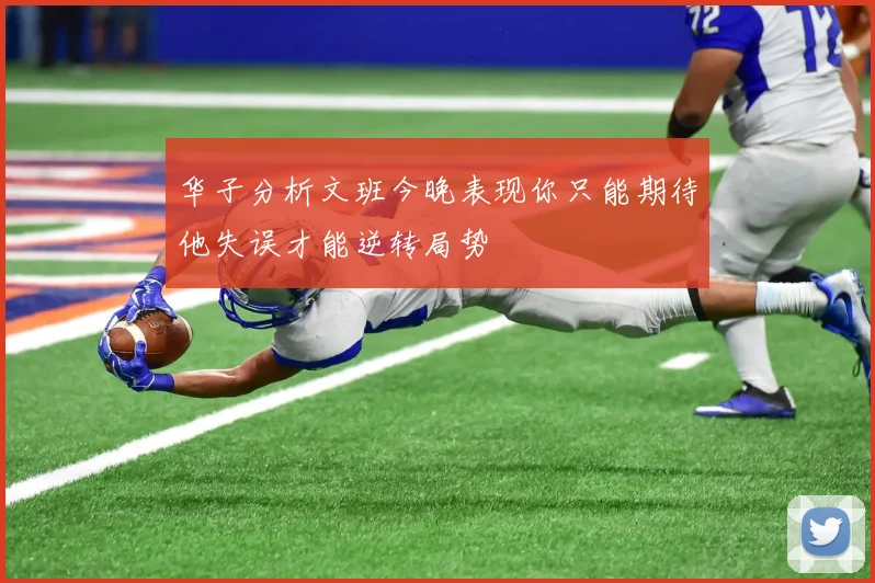 华子分析文班今晚表现你只能期待他失误才能逆转局势