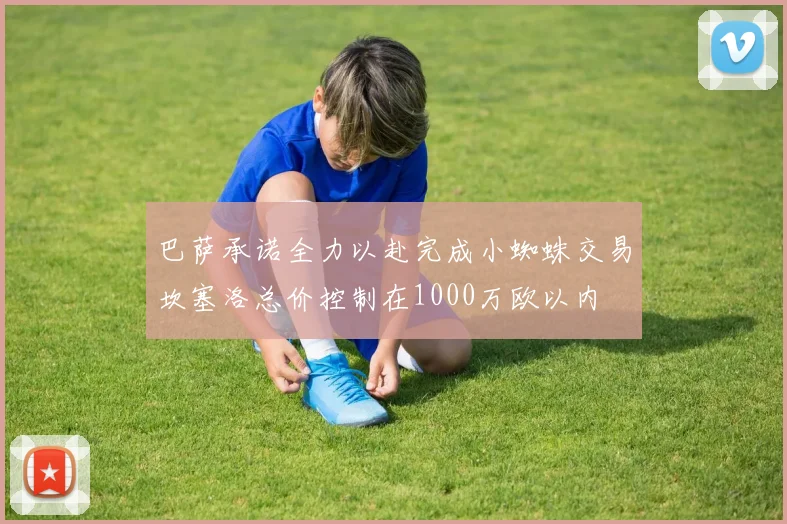 巴萨承诺全力以赴完成小蜘蛛交易坎塞洛总价控制在1000万欧以内
