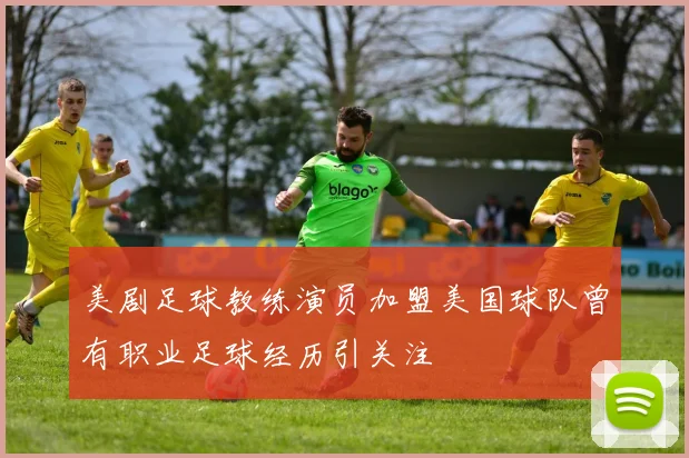 美剧足球教练演员加盟美国球队曾有职业足球经历引关注